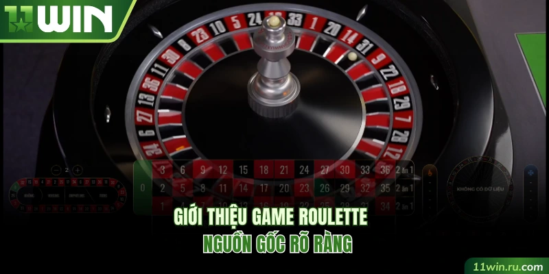 Giới thiệu game roulette 11WIN và nguồn gốc rõ ràng