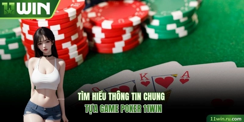 Tìm hiểu thông tin chung về siêu phẩm Poker 11WIN