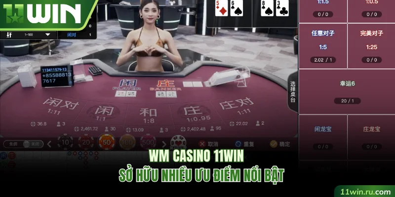 WM Casino 11WIN sở hữu nhiều ưu điểm nổi bật